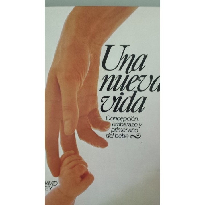 UNA NUEVA VIDA. Concepción, Embarazo y Primer Año del Bebé